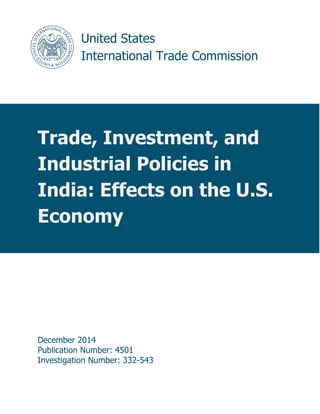United States
International Trade Commission
Trade, Investment, and
Industrial Policies in
India: Effects on the U.S.
Economy
December 2014
Publication Number: 4501
Investigation Number: 332-543
 
