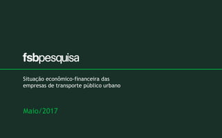 Situação econômico-financeira das
empresas de transporte público urbano
Maio/2017
 