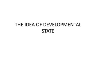 THE IDEA OF DEVELOPMENTAL
STATE
 