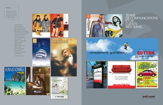 30 ANS 
DE COMMUNICATIONS 
ET DE 
CLIENTS 
BIEN SERVIS. 
ActionVeloPlus 
A.Gold & Sons 
Brault & Martineau 
Bijouteries Gemme 
Best Western Montréal 
Calvin Klein (bas-collants) 
Centre Le Boulevard 
Centre Rockland 
Dior (bas-collants) 
Exotic Tours 
Galeries Normandie 
Leader-Minelli 
Mont Sutton 
National Ski Council 
Owl’s Head 
Place Ville-Marie 
Place Vertu 
Salon de l’Habitation 
Verre Sélect 
Et bien d’autres. 
RÉTRO 
Petite rétrospective 
de quelques-uns de 
nos clients du passé, 
et tous servispendant 
plusieurs années. 
 