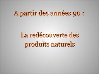 A partir des années 90 :   La redécouverte des produits naturels 