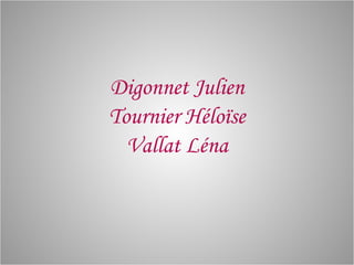 Digonnet Julien Tournier Héloïse Vallat Léna 