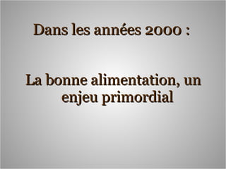 Dans les années 2000 :   La bonne alimentation, un enjeu primordial 