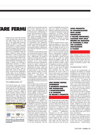 modello di processi business denomi-        centrici’ ma distribuiti, sistemi di rela-

TARE FERMI                                        nato Gravity. utilizzando Wave di
                                                  Google, ovvero una piattaforma web
                                                  di comunicazione e collaborazione in
                                                                                              zione con i clienti che ascoltano e
                                                                                              riportano rapidamente dati per aiuta-
                                                                                              re le imprese a rispondere sempre più
                                                                                                                                            OGNI PROGETTO
                                                                                                                                            DI COMUNICAZIONE
                                                  tempo reale presentata da Google a          rapidamente ai bisogni espressi.
                                                                                                                                            DEVE AVERE
                                                  maggio 2009 che rende disponibili           Grandi opportunità ma anche grandi            SIGNIFICATO
                                                  mail, instant messaging, blogging,          difficoltà: la progettazione è sempre         E VALORE MISURABILI,
  Emerge così un concetto di ‘real time’          wiki, multimedia management e con-          più complessa e connette la comuni-
  ovvero di tempo reale, aderente però            divisione di documenti. E se pensiamo       cazione ai centri nevralgici della
                                                                                                                                            LASCIARE NON SOLO
  alla realtà. Tempo reale, ora e ‘dal            invece a Twitter, alcuni brand lo stan-     gestione.                                     RICORDI MA QUALCOSA
  vivo’. Il 19% degli utenti di internet          no utilizzandolo come piattaforma           Il ‘rumore’ di fondo di tutte le conver-      DI TANGIBILE E UTILE
  dichiara di utilizzare Twitter o altri          real-time per la gestione del customer      sazioni presuppone un ruolo chiave
  servizi similari e i tweet giornalieri          service, dando così un’impronta di          della marca nel portare avanti la rela-
                                                                                                                                            CHE ALIMENTI
  ammontano a 27.3 milioni. Le persone            conversazione effettiva e utilizzando le    zione, un dialogo tra pari in cui lo          NUOVAMENTE
  usano la tecnologia, specie quella inte-        code Twitter per alimentare la base di      scambio trascenda meri aspetti eco-           IL FLUSSO
  grata ormai negli smartphone e telefo-          conoscenza.                                 nomici. Il tutto in uno scenario econo-
  nini vari, per condividere quello che           Se torniamo al mondo dell’advertising,      mico in cui non si possono sprecare
  fanno, comperano, vedono, pensano,              sono numerosi gli esempi di campa-          risorse e ogni progetto di comunica-
  desiderano e creano in questo modo              gne che attuano un dialogo in tempo         zione deve quindi avere significato e         dotto, corporate o altro) che accom-
  una enorme massa di informazioni.               reale e bidirezionale: ad esempio il        valore misurabili, e lasciare non solo        pagna e ri-alimenta attraverso i feed-
  Anche la ricerca online cambia, la rile-        progetto Ford ‘Fiesta Movement’, lan-       una traccia di ricordi, ma magari             back la relazione fino al momento di
  vanza è fondamentale, ma lo è anche             ciato ormai nel 2009 ma in continua         qualcosa di tangibile e utile che ali-        acquisto, cui deve seguire una espe-
  la linea temporale e il potenziale ‘mar-        evoluzione, in cui i ‘team’ di tester       menti nuovamente il flusso. Perché            rienza di ‘post-acquisto’ tale da con-
  keting’ si esprime nel combinare le             della nuova Fiesta sono costituiti diret-   seguire un brand su Twitter o segna-          fermare la relazione, nutrirla e affi-
  informazioni istantanee, le offerte             tamente da ‘agenti’ reclutati tra gli       lare qualcosa a un amico in relazione         narla.
  ‘time sensitive’, le raccomandazioni su         appassionati, divenuti protagonisti e       ad esso? Perché nella maggior parte
  prodotti o altro, i riferimenti e le con-       ambasciatori del brand grazie alla          dei casi si è alla ricerca di qualche         Crowdsourcing e web tv
  nessioni via social media. Nello svi-           generazione di contenuti sui principa-      offerta esclusiva (43% su Twitter-
  luppo della ‘ricerca in tempo reale’            li social network e sul sito ‘social’       fonte Razorfish Feed 09). Senza               E che dire del crowdsourcing? Un
  anche i motori di ricerca quali Bing e          Fiesta Movement. Viaggio, avventura,        dimenticare che social è bello se è           neologismo che definisce un modello
  Google stanno via via integrando i              design, attività varie, video, il tutto     davvero anche social, ovvero quando           di business in cui l’azienda (o anche
  tweet di Twitter nel flusso dei risultati       promosso        e     documentato      su   la marca oltre a comunicare se stessa         un’istituzione) apre ai più le fasi di
  di ricerca. La variabile tempo diventa          Facebook, Youtube, Twitter: il risulta-     (anzi magari non lo fa) fa davvero            progettazione di un servizio o prodot-
  un elemento determinante e cambia               to dell’operazione (a gennaio 2010) è       qualcosa di importante per gli altri.         to a un insieme di persone non orga-
  la priorità dei risultati stessi.               stato tra gli altri una brand awareness     Ogni filone ha innumerevoli rivoli spe-       nizzate in team. Un processo di
                                                  del marchio Ford Fiesta aumentato di                                                      democratizzazione dell’innovazione
  Una collaborazione 2.0                          quasi il 60%.                               UNA BUONA DIGITAL                             in cui è il consumatore stesso a parte-
                                                  Anche in questo caso, accanto al real                                                     cipare. Pro e contro, buone intenzio-
  Nel trend del ‘tempo reale’ si inseri-          time, troviamo e ritroviamo alcuni ele-
                                                                                              EXPERIENCE                                    ni e usi distorti, ma è un tema da tene-
  scono anche attività e approcci decisa-         menti, come il coinvolgimento diretto       È ELEMENTO DECISIVO                           re davvero d’occhio per catturare
  mente business, come la collaborazio-           degli utenti nella creazione dei conte-     PER MODIFICARE                                idee dal mondo in una logica parteci-
  ne in tempo reale e online, passando            nuti (ugc) e nella loro distribuzione nel                                                 pativa davvero attiva e concreta.
  da processi a cascata e analisi ‘in             mercato digitale trasformandoli in
                                                                                              I COMPORTAMENTI
                                                                                                                                            E non possiamo non citare lo sviluppo
  batch’ ad analisi e gestione ‘snella’ di        ‘moneta digitale: un flusso narrativo       E LE OPINIONI                                 di web tv. In una rete sempre più
  processi in tempo reale: il tema della          che diviene valore per il brand.            SU BRAND E PRODOTTI                           ampia, cresce paradossalmente l’at-
  collaborazione è sempre più impor-              E il ritorno dell’esperienza digitale del                                                 tenzione al locale e non solo quindi ai
  tante per le imprese. Sulla logica 2.0 di       prodotto o brand o servizio diviene un                                                    grandi temi in ambito globale. Così ad
  collaborazione, utilizzo di piattaforme         elemento decisivo per modificare i                                                        esempio le micro web tv nascono e
  esistenti esterne e di tempo reale,             comportamenti e le opinioni. Una            cifici, ed elencarli tutti sarebbe diffici-   assolvono a esigenze di micro comu-
  qualcuno di nome Sap ha creato un               buona ‘digital experience’ può portare      le, in sintesi però possiamo dire che,        nità che però guardano anche oltre
                                                  a modificare la percezione del brand        accanto al tempo reale, altri elementi        confine. Migliaia di piccoli centri
                                                  fino al 65%, nel 95% dei casi influenza     da tenere presente per il 2010 sono           informativi, auto gestiti, autofinanzia-
                                                  decisivamente il comportamento di           sicuramente le implicazioni della             ti, magari a volte artigianali e imper-
                                                  acquisto, e circa il 25% degli utenti       relazione tra consumatori e marche            fetti che però vale la pena di sbircia-
                                                  partecipano alla produzione di conte-       che deve essere sempre più attiva e           re. Cool hunting in rete, viaggiando
                                                  nuti per entrare in un contest online.      di       reciproca         soddisfazione.     per tanti universi alla ricerca di sti-
                                                  Tempo reale, esperienze reali, accesso      Esperienze in cui tutti i processi            moli e nuovi format.
                                                  a momenti esclusivi, condivisione di        aziendali e di relazione siano integra-       Insomma, impossibile stare fermi,
                                                  momenti memorabili, partecipazione,         ti, in modo orizzontale e non per             il vostro sito, la campagna banner,
                                                  e molto altro in un Crm Social in cui i     canale in logica di ‘silo’. Il ciclo tra      la landing page sono già strumen-
  Fiesta interagisce con i clienti reclutandoli
                                                  protagonisti si muovono costringendo        marca e utenti comporta una valuta-           ti obsoleti: i vostri clienti chiedono
  per gli ugc e facendoli diventare suoi tester   a sviluppare universi di comunicazio-       zione ‘attiva’ che deve seguire l’ini-        di più. Siete pronti a rispondere
  e ambasciatori                                  ne non più strettamente ‘sito-web-          ziativa della marca (che sia di pro-          adeguatamente?           Roberta Gilardi.




                                                                                                                                                     1251/1252 - Pubblico 27
 