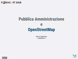 Pubblica Amministrazione
e
OpenStreetMap
Maurizio Napolitano
<napo@fbk.eu>
 