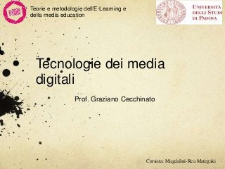 Teorie e metodologie dell’E-Learning e
della media education

Tecnologie dei media
digitali
Prof. Graziano Cecchinato

Corsista: Magdalini-Rea Mategaki

 