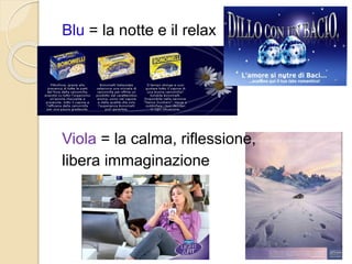 Blu = la notte e il relax
Viola = la calma, riflessione,
libera immaginazione
 