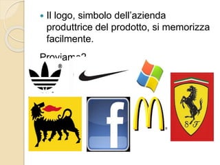  Il logo, simbolo dell’azienda
produttrice del prodotto, si memorizza
facilmente.
Proviamo?
 