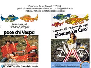 Campagna Le sardomobili (1971-74):
per la prima volta scooter e motorini sono contrapposti all’auto.
Mobilità, traffico e tematiche proto-ecologiste

 