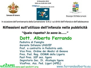 Genova 23 aprile 2012




   Dott. Alberto Ferrando
   Pediatra di Famiglia
   Garante Infanzia UNICEF
   Prof. a contratt...