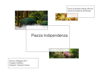 Piazza Indipendenza
Corso di Garden Design 300 ore
Nuova Accademia del Design
Verona, 8 Maggio 2017
Progetto Pubblico
Designer: Edoardo Cerise
 