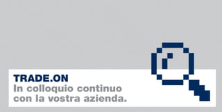 TRADE.ON
In colloquio continuo
con la vostra azienda.
 