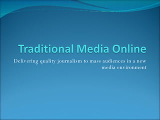 Delivering quality journalism to mass audiences in a new media environment 