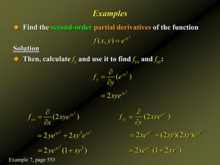 Examples
 Find the second-order partial derivatives of the function
Solution
 Then, calculate fy and use it to find fyx and fyy:
2
( , ) xy
f x y e

2
2 xy
xye

2
( )
xy
y
f e
y



2
(2 )
xy
yx
f xye
x



2 2
3
2 2
xy xy
ye xy e
 
2
(2 )
xy
yy
f xye
y



2 2
2 (2 )(2 )
xy xy
xe xy xy e
 
2
2
2 (1 2 )
xy
xe xy
 
2
2
2 (1 )
xy
ye xy
 
Example 7, page 553
 