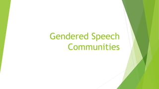 Gendered Speech 
Communities 
 