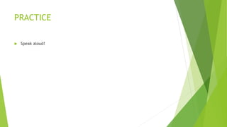 PRACTICE 
 Speak aloud! 
