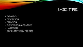 BASIC TYPES 
• EXPOSITION 
• DESCRIPTION 
• DEFINITION 
• COMPARISON & CONTRAST 
• NARRATION 
• DEMONSTRATION / PROCESS 
 