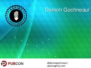 Damon Gochneaur
@damongochneaur |
aspiroagency.com
 