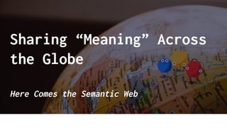 Sharing “Meaning” Across
the Globe
Here Comes the Semantic Web
🤓 WordLift team
 