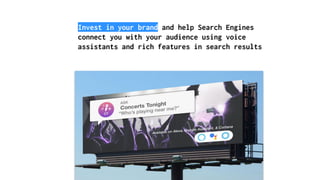Invest in your brand and help Search Engines
connect you with your audience using voice
assistants and rich features in search results
 