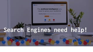 Search Engines need help!
🤓 WordLift team
 