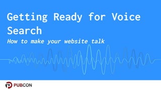 Getting Ready for Voice
Search
How to make your website talk
🤓 WordLift team
 