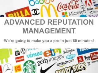 ADVANCED REPUTATION
MANAGEMENT
We’re going to make you a pro in just 60 minutes!

 