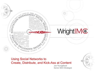 Presentation Title Here
Using Social Networks to
    Tony Wright
Create,Founder, Wright IMC and Kick-Ass at Content
    CEO & Distribute,

                                   Joe Youngblood
                                   Senior SEO Strategist
 