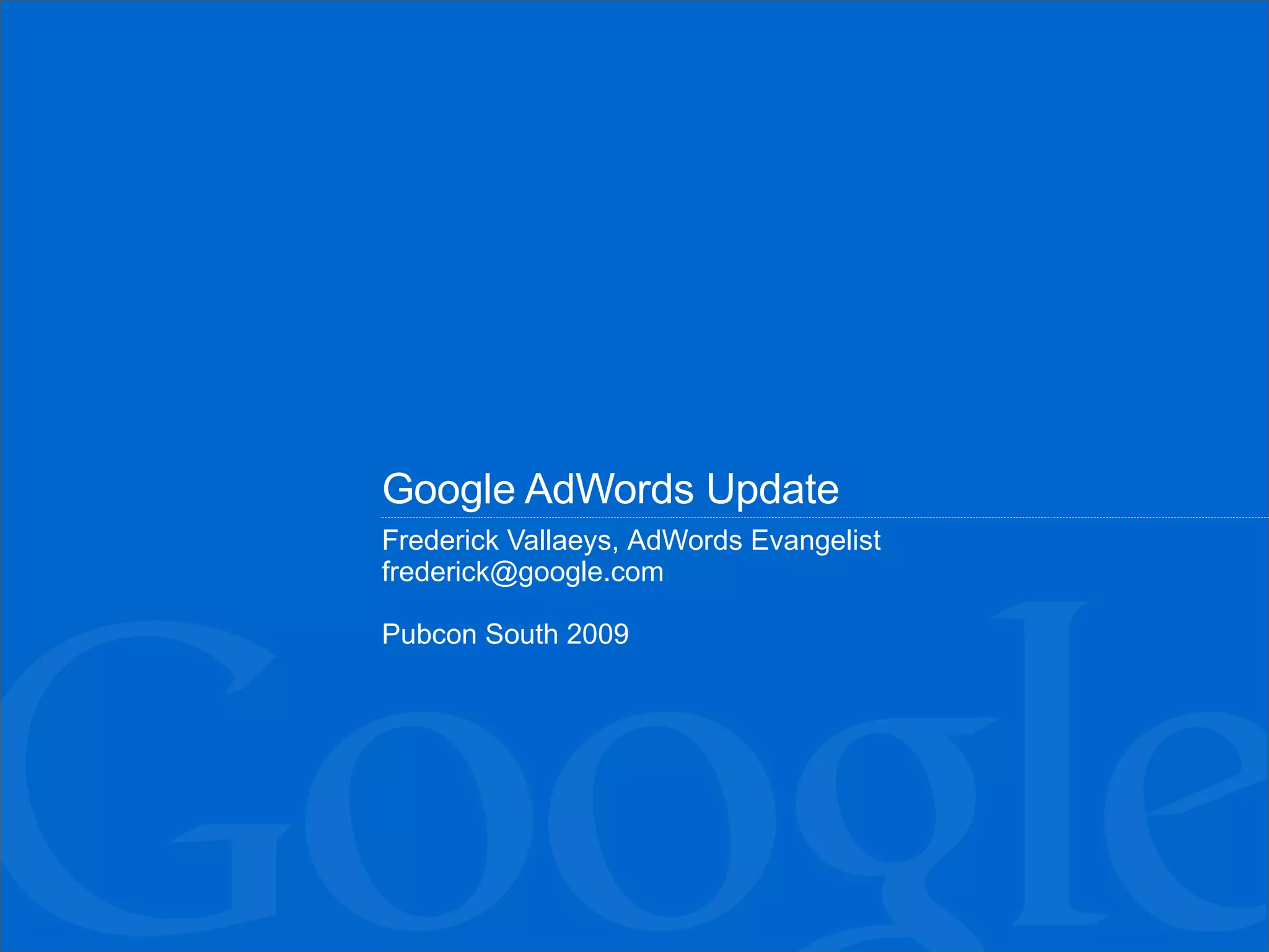 Google AdWords Update  Frederick Vallaeys,  AdWords Evangelist [email_address] Pubcon South 2009 
