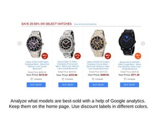 Analyze what models are best-sold with a help of Google analytics.
Keep them on the home page. Use discount labels in different colors.
 