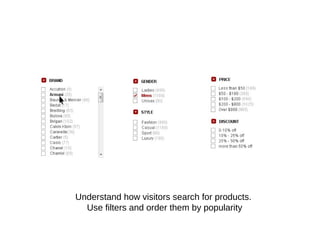 Understand how visitors search for products.
Use filters and order them by popularity
 