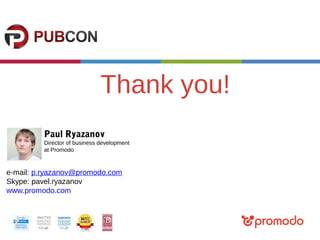 Thank you!
Paul Ryazanov
Director of business development
at Promodo
e-mail: p.ryazanov@promodo.com
Skype: pavel.ryazanov
www.promodo.com
 