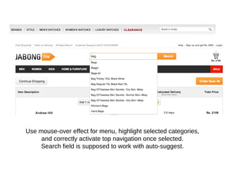 Use mouse-over effect for menu, highlight selected categories,
and correctly activate top navigation once selected.
Search field is supposed to work with auto-suggest.
 