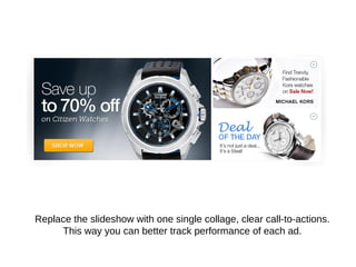 Replace the slideshow with one single collage, clear call-to-actions.
This way you can better track performance of each ad.
 