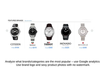 Analyze what brands/categories are the most popular – use Google analytics.
Use brand logo and sexy product photos with no watermark.
 