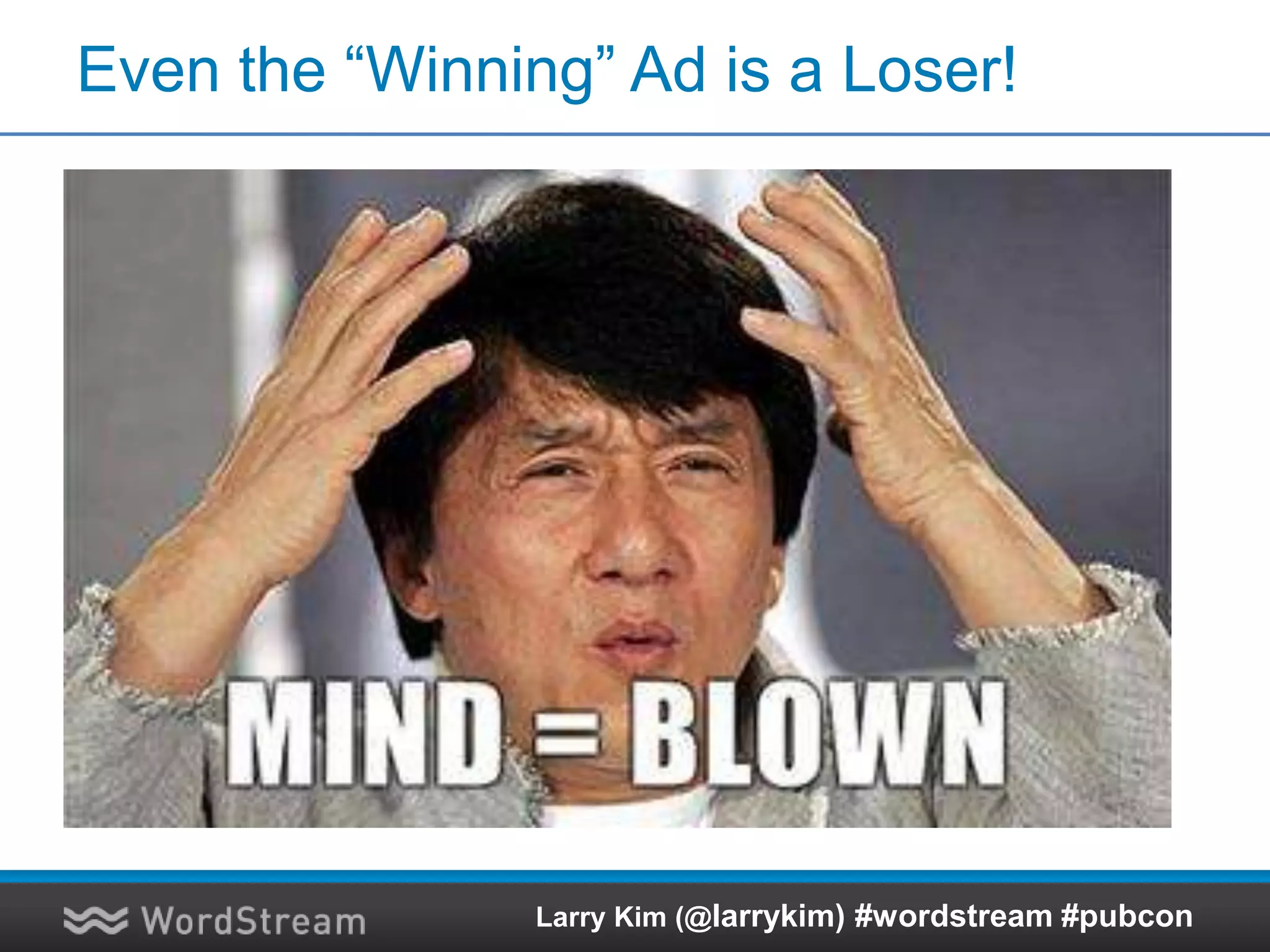 Even the “Winning” Ad is a Loser!
Larry Kim (@larrykim) #wordstream #pubcon
 