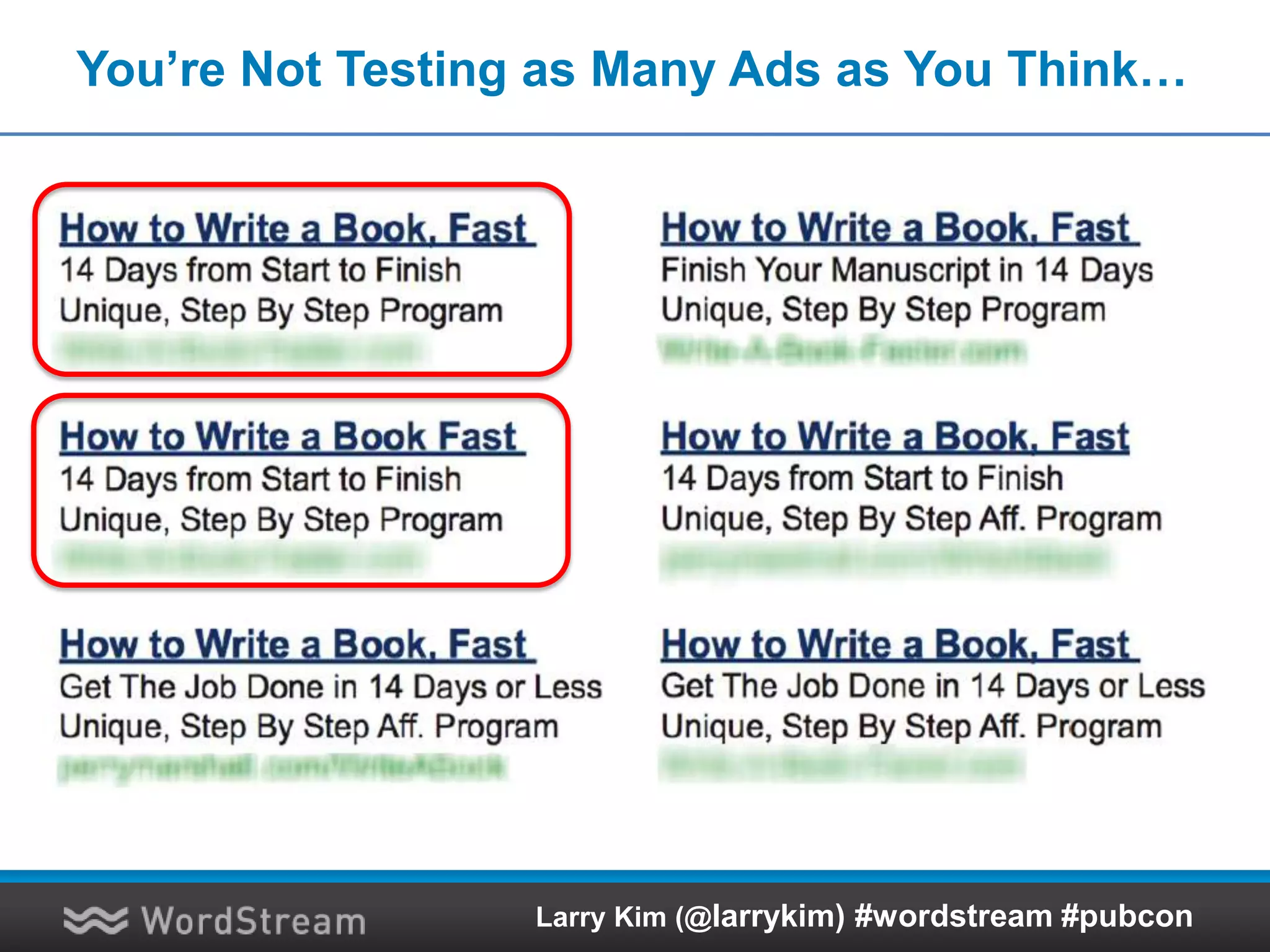 You’re Not Testing as Many Ads as You Think…
Larry Kim (@larrykim) #wordstream #pubcon
 