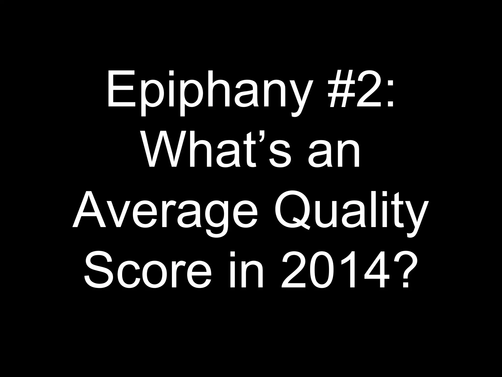Epiphany #2:
What’s an
Average Quality
Score in 2014?
 