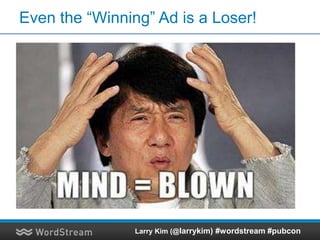 Even the “Winning” Ad is a Loser!
Larry Kim (@larrykim) #wordstream #pubcon
 