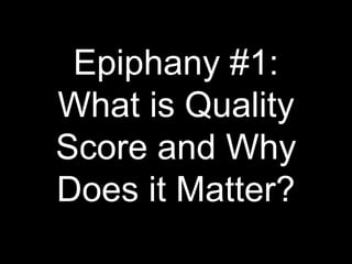 Epiphany #1:
What is Quality
Score and Why
Does it Matter?
 
