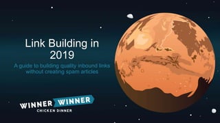Link Building in
2019
A guide to building quality inbound links
without creating spam articles
 