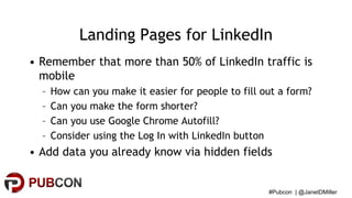 #Pubcon | @JanetDMiller
Landing Pages for LinkedIn
• Remember that more than 50% of LinkedIn traffic is
mobile
– How can y...