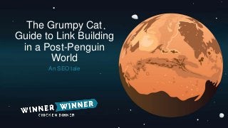 The Grumpy Cat
Guide to Link Building
in a Post-Penguin
World
An SEO tale
 
