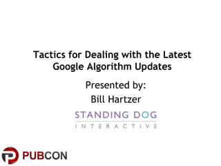 Tactics for Dealing with the Latest
Google Algorithm Updates
Presented by:
Bill Hartzer
 