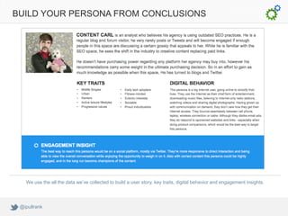BUILD YOUR PERSONA FROM CONCLUSIONS




   We use the all the data we’ve collected to build a user story, key traits, digi...