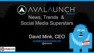 News, Trends &
Social Media Superstars

   David Mink, CEO
     david@avalaunchmedia.com
            @dmmink
 