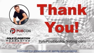 xxxxx @StoneyD
PolePositionMarketing.com
Thank
You!
Download this presentation at: ppmkg.com/seouxlove
 
