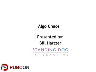 Algo Chaos
Presented by:
Bill Hartzer

 