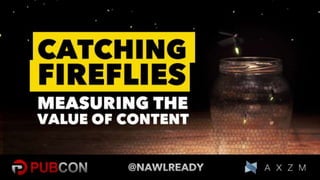 Catching Fireflies: Measuring The Value of Content