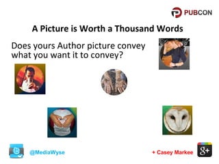 A Picture is Worth a Thousand Words
Does yours Author picture convey
what you want it to convey?

@MediaWyse

+ Casey Markee

 